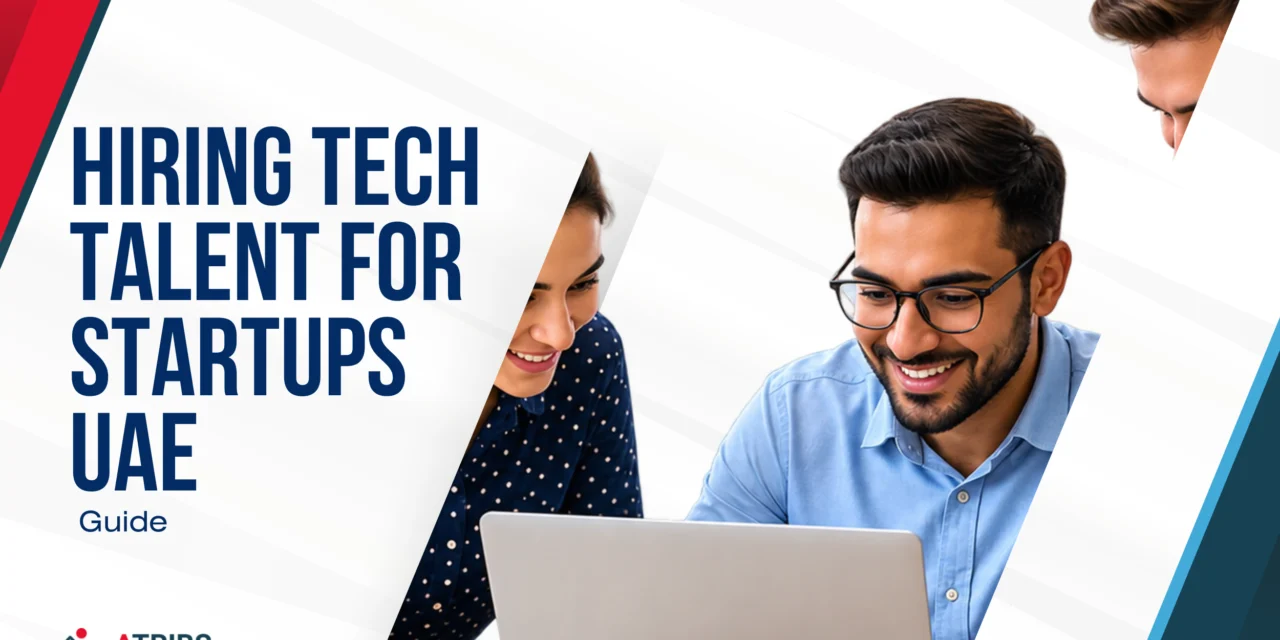 Hiring Tech Talent for Startup Success in UAE